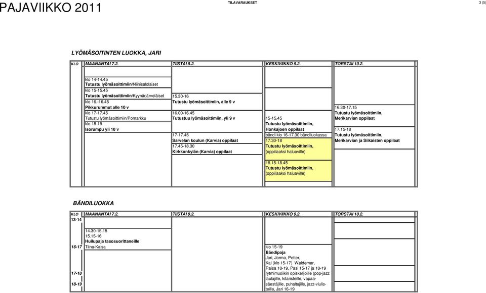 45 Tutustu lyömäsoittimiin, Tutustu lyömäsoittimiin/pomarkku Tutustuu lyömäsoittimiin, yli 9 v 15-15.45 Merikarvian oppilaat klo 18-19 Tutustu lyömäsoittimiin, Isorumpu yli 10 v Honkajoen oppilaat 17.