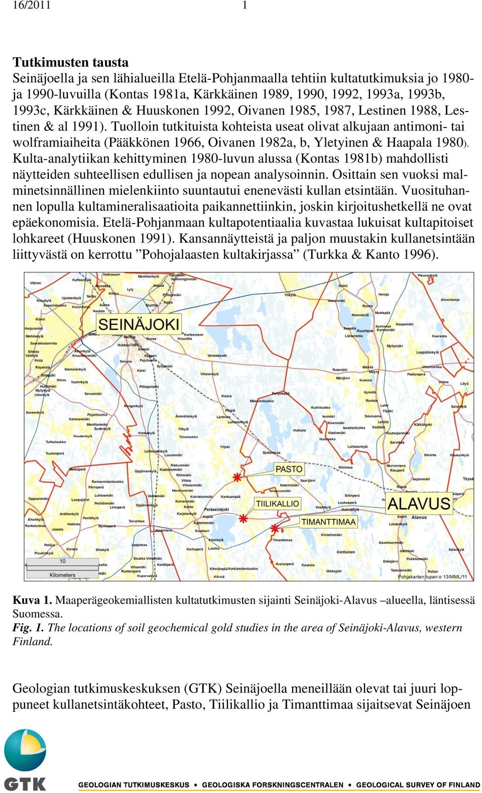 Tuolloin tutkituista kohteista useat olivat alkujaan antimoni- tai wolframiaiheita (Pääkkönen 1966, Oivanen 1982a, b, Yletyinen & Haapala 1980).