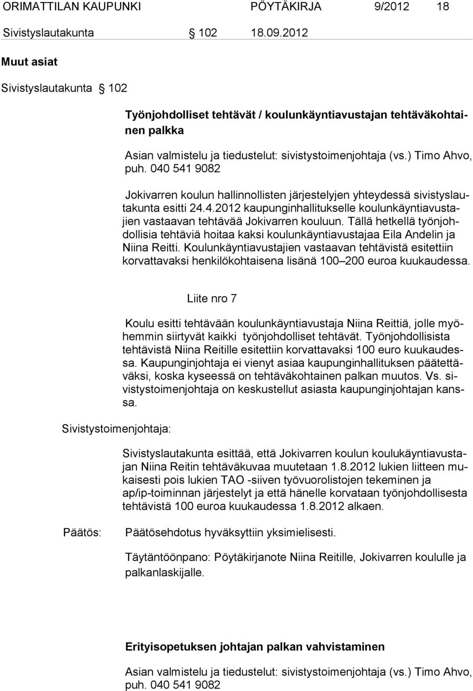 040 541 9082 Jokivarren koulun hallinnollisten järjestelyjen yhteydessä sivistyslautakunta esitti 24.4.2012 kaupunginhallitukselle koulunkäyntiavustajien vastaavan tehtä vää Jo kivarren kouluun.