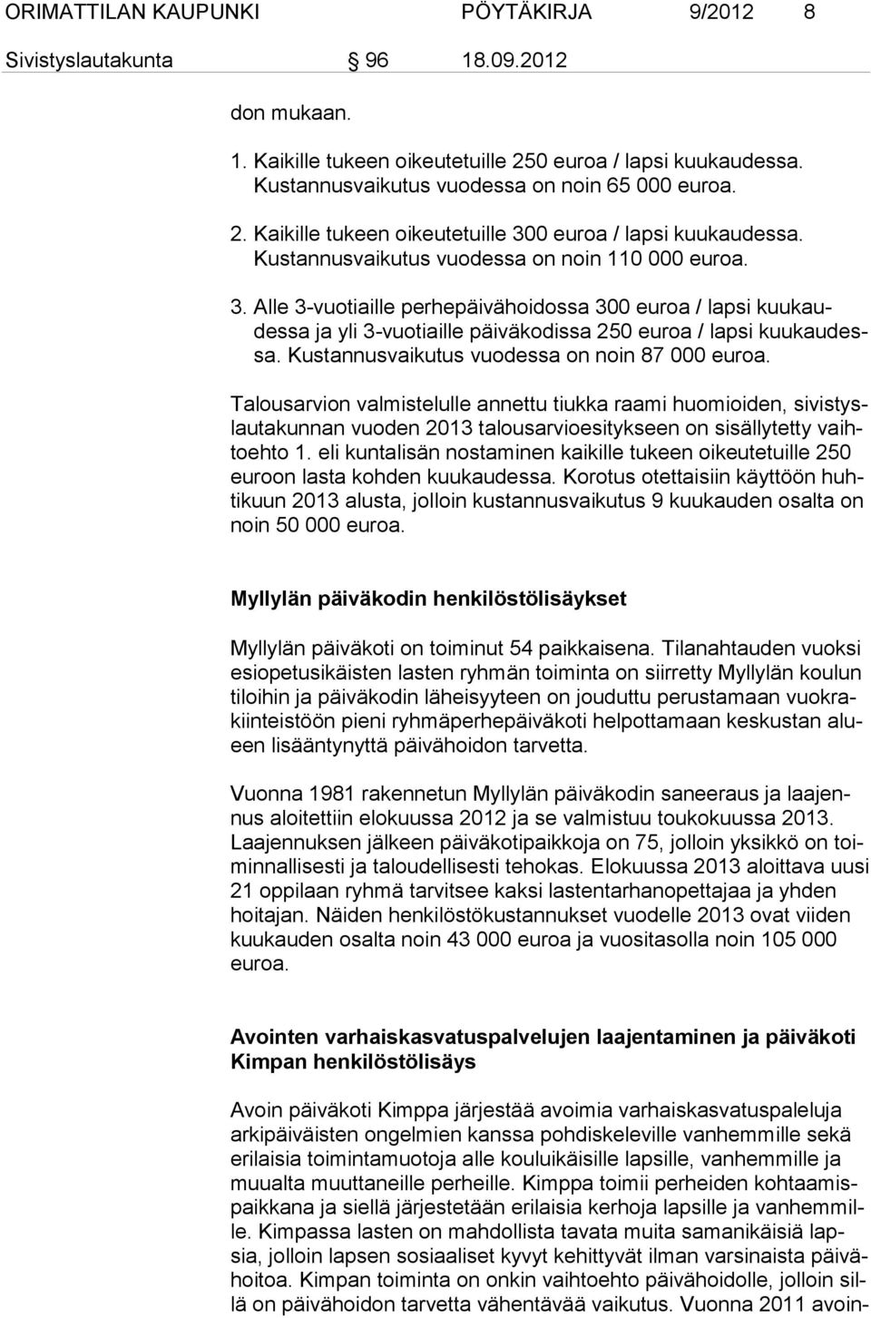 Kustannusvaikutus vuodessa on noin 87 000 euroa. Talousarvion valmistelulle annettu tiukka raami huomioiden, sivistyslautakunnan vuoden 2013 talousarvioesitykseen on sisällytetty vaihtoehto 1.