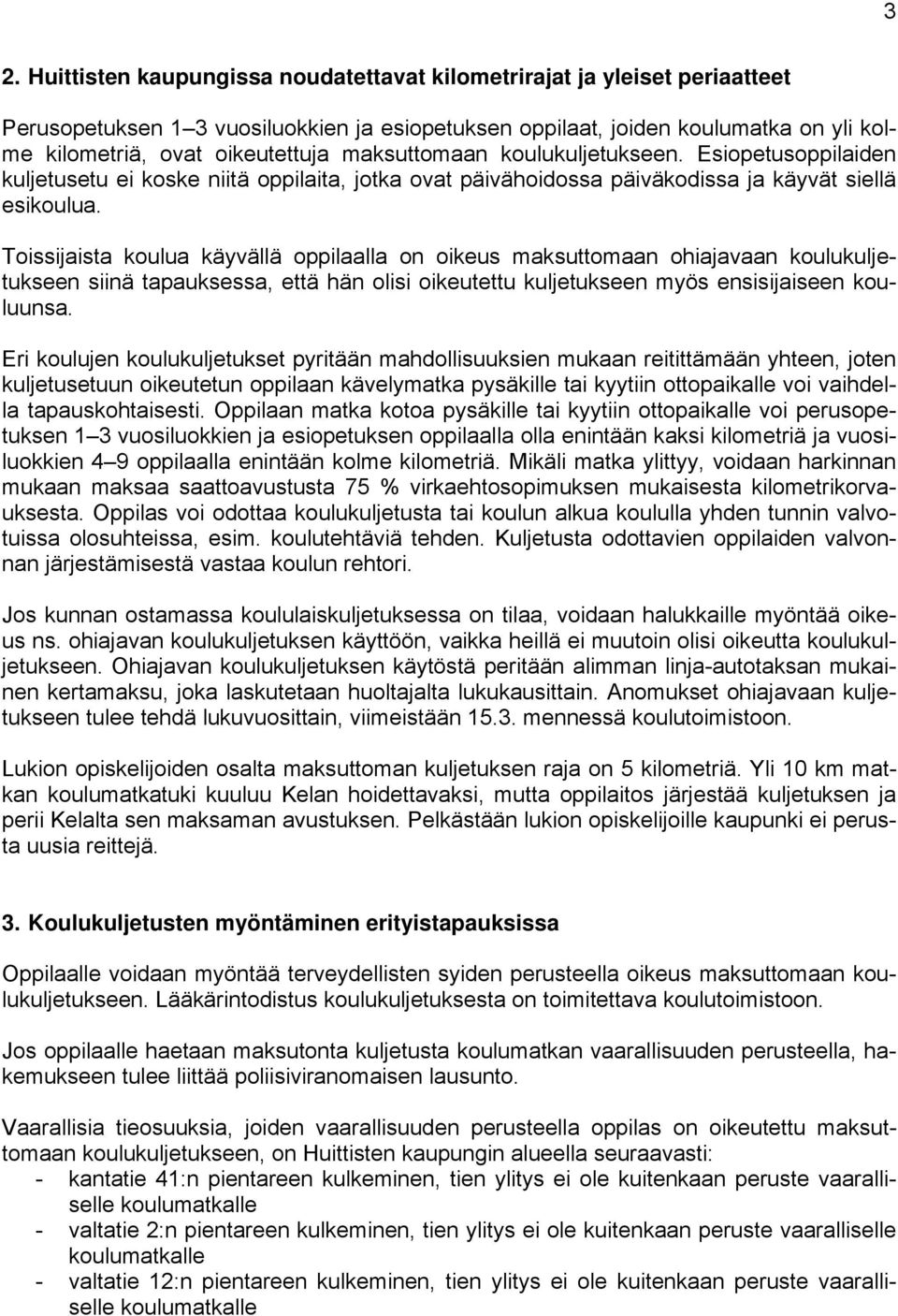 Toissijaista koulua käyvällä oppilaalla on oikeus maksuttomaan ohiajavaan koulukuljetukseen siinä tapauksessa, että hän olisi oikeutettu kuljetukseen myös ensisijaiseen kouluunsa.