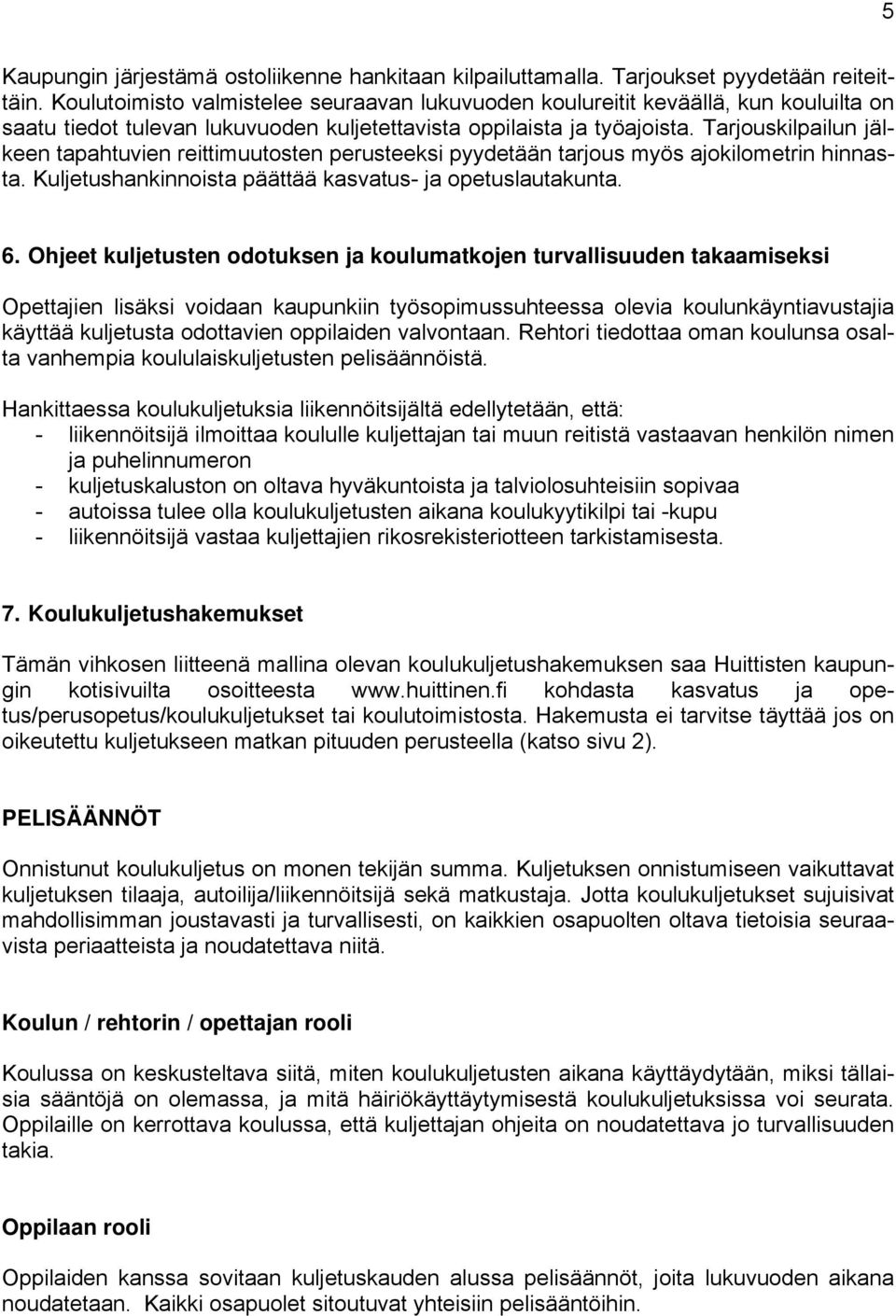 Tarjouskilpailun jälkeen tapahtuvien reittimuutosten perusteeksi pyydetään tarjous myös ajokilometrin hinnasta. Kuljetushankinnoista päättää kasvatus- ja opetuslautakunta. 6.