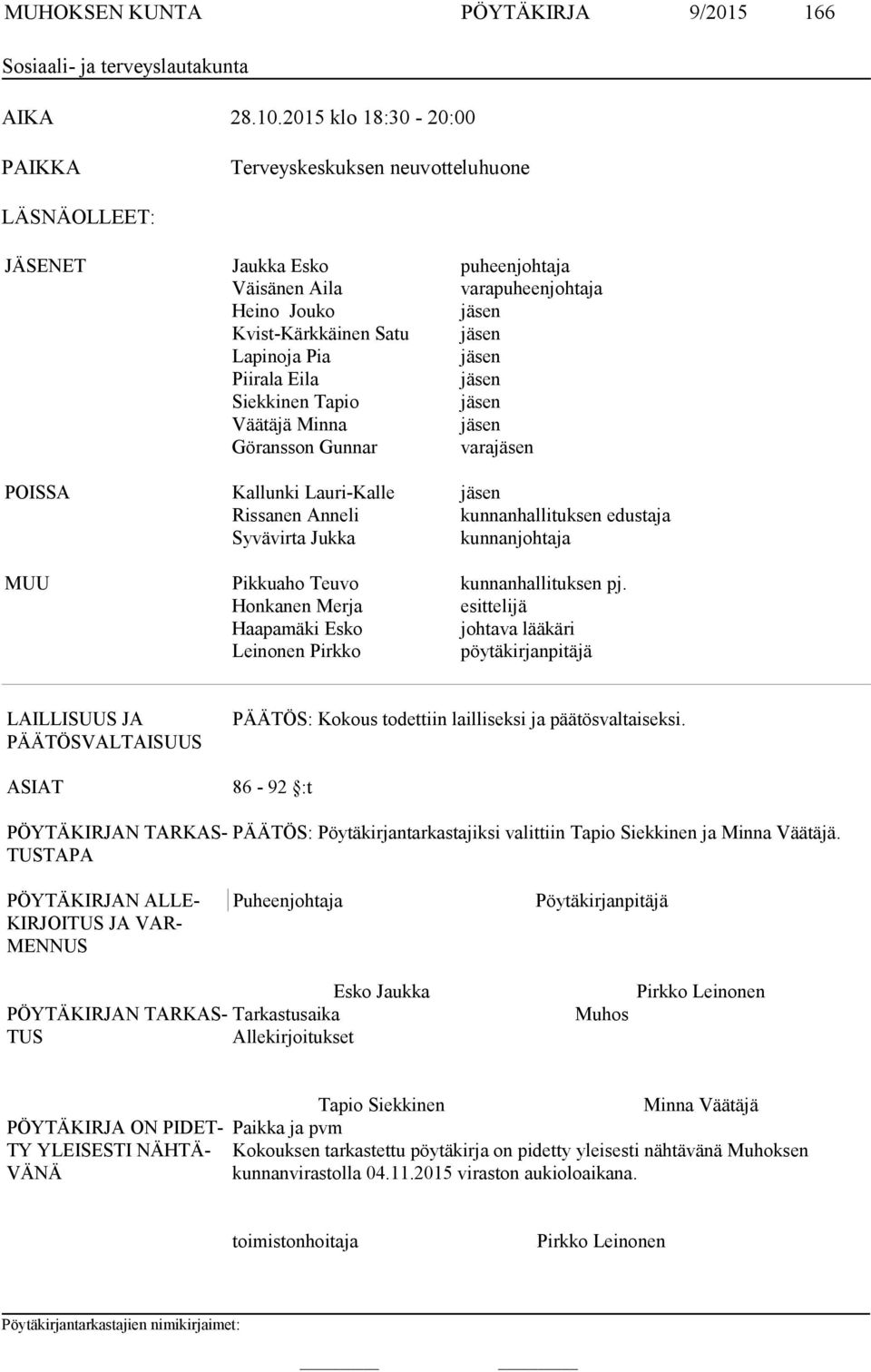 jäsen Piirala Eila jäsen Siekkinen Tapio jäsen Väätäjä Minna jäsen Göransson Gunnar varajäsen POISSA Kallunki Lauri-Kalle jäsen Rissanen Anneli kunnanhallituksen edustaja Syvävirta Jukka
