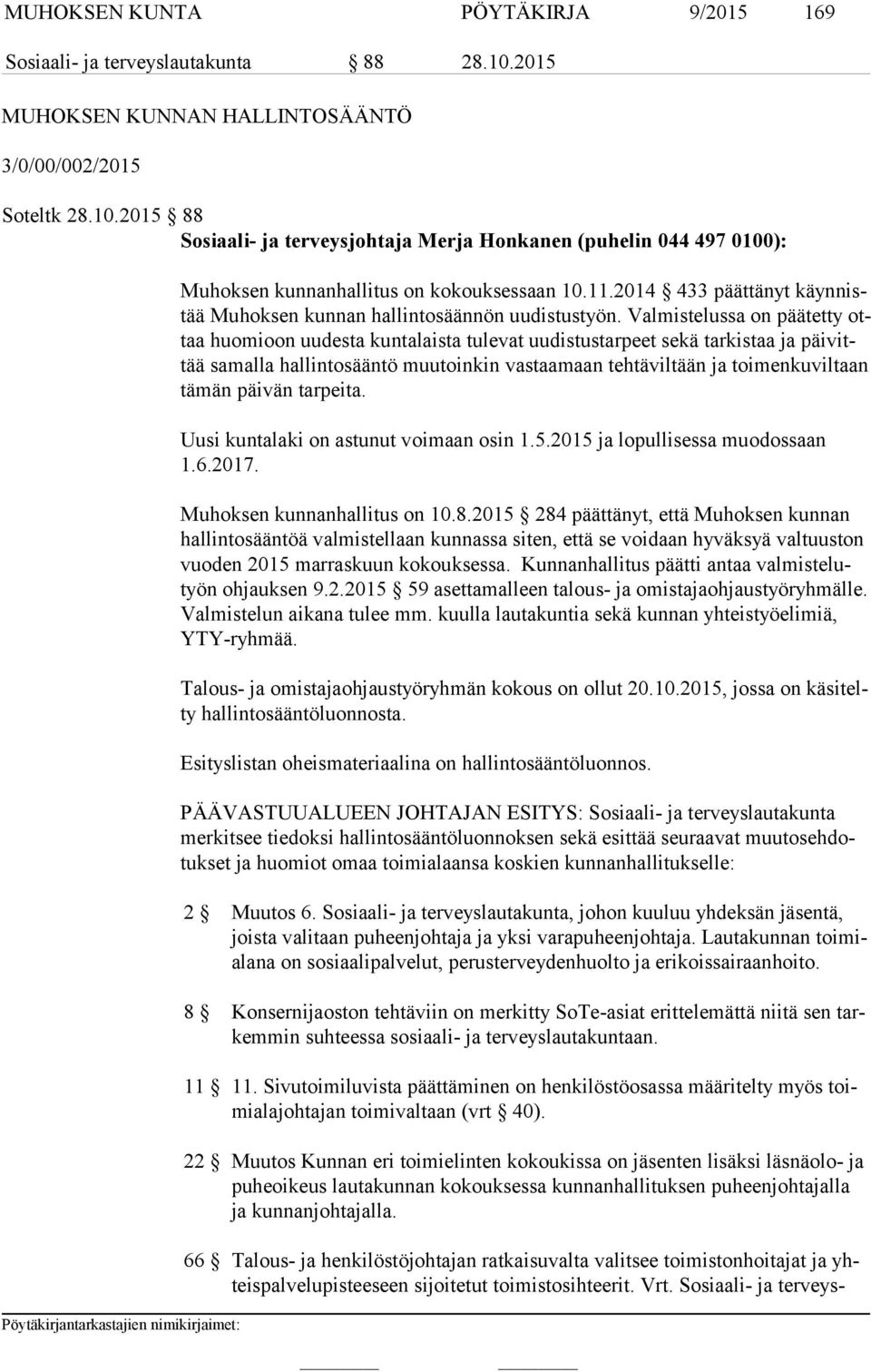 Valmistelussa on päätetty ottaa huomioon uu des ta kuntalaista tulevat uudistustarpeet sekä tarkistaa ja päi vittää samalla hal lin to sään tö muutoinkin vastaamaan tehtäviltään ja toimenkuviltaan tä