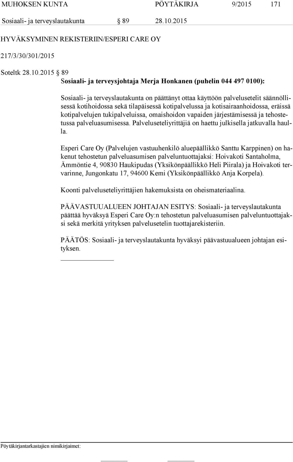 2015 89 Sosiaali- ja terveysjohtaja Merja Honkanen (puhelin 044 497 0100): Sosiaali- ja terveyslautakunta on päättänyt ottaa käyttöön palvelusetelit sään nöl lises sä kotihoidossa sekä tilapäisessä