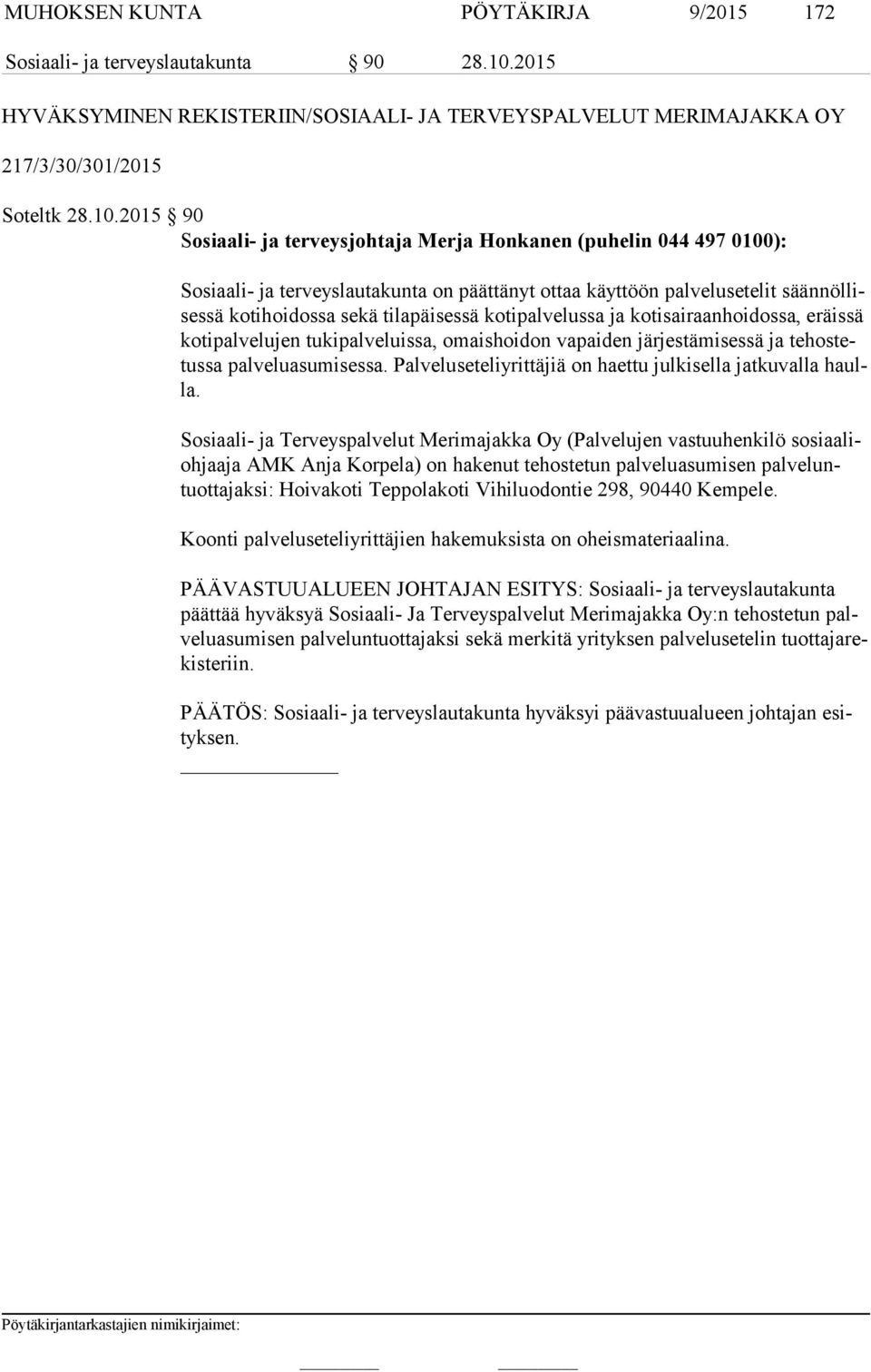 2015 90 Sosiaali- ja terveysjohtaja Merja Honkanen (puhelin 044 497 0100): Sosiaali- ja terveyslautakunta on päättänyt ottaa käyttöön palvelusetelit sään nöl lises sä kotihoidossa sekä tilapäisessä