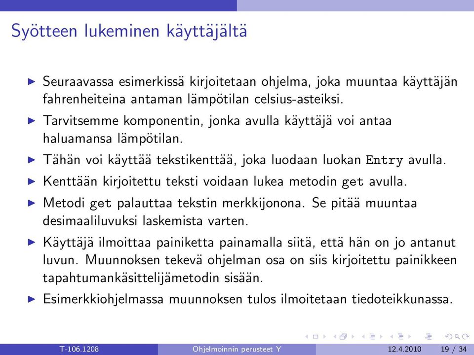 Kenttään kirjoitettu teksti voidaan lukea metodin get avulla. Metodi get palauttaa tekstin merkkijonona. Se pitää muuntaa desimaaliluvuksi laskemista varten.