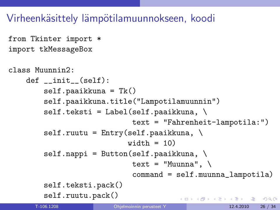 paaikkuna, \ text = "Fahrenheit-lampotila:") self.ruutu = Entry(self.paaikkuna, \ width = 10) self.nappi = Button(self.