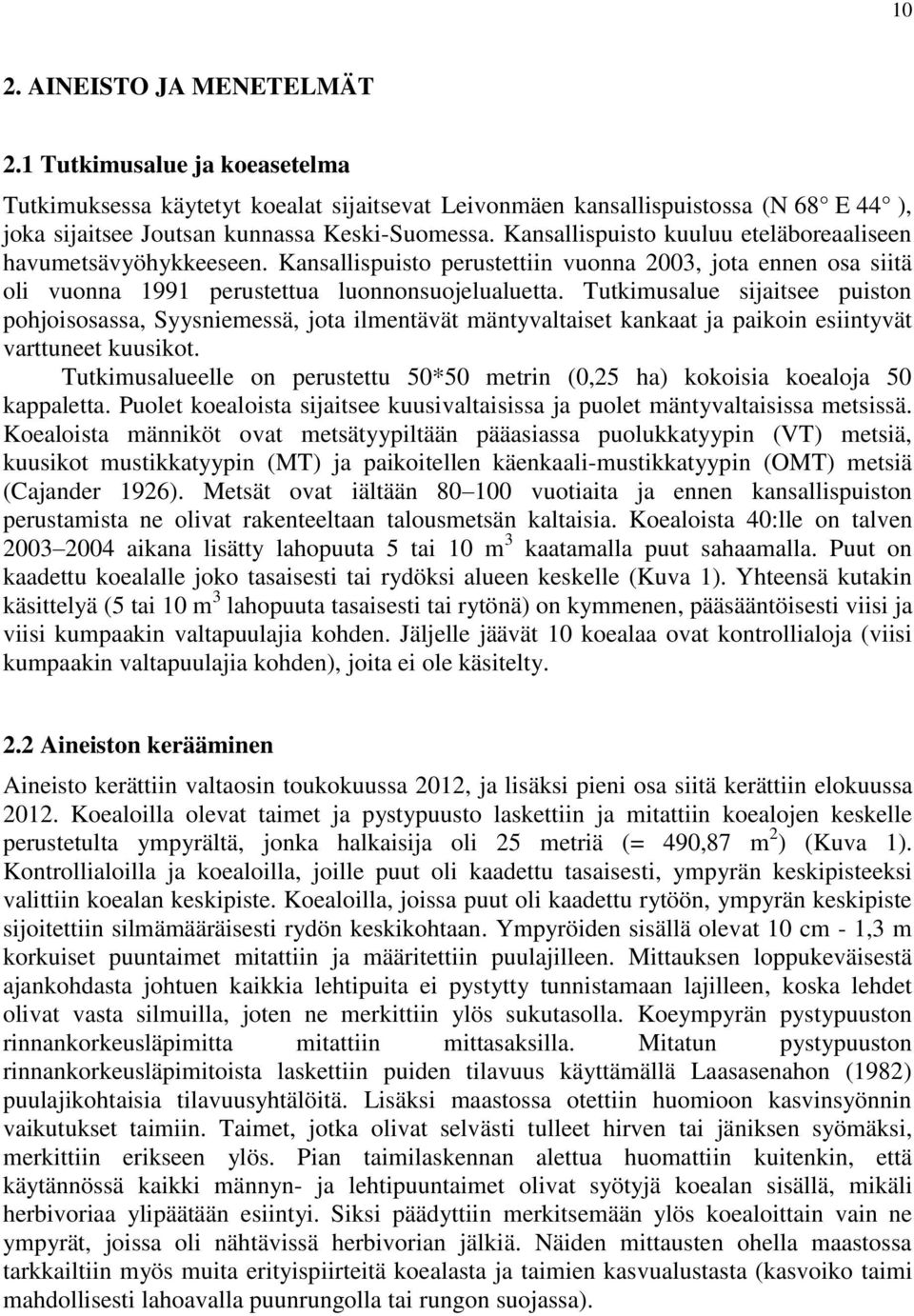 Tutkimusalue sijaitsee puiston pohjoisosassa, Syysniemessä, jota ilmentävät mäntyvaltaiset kankaat ja paikoin esiintyvät varttuneet kuusikot.