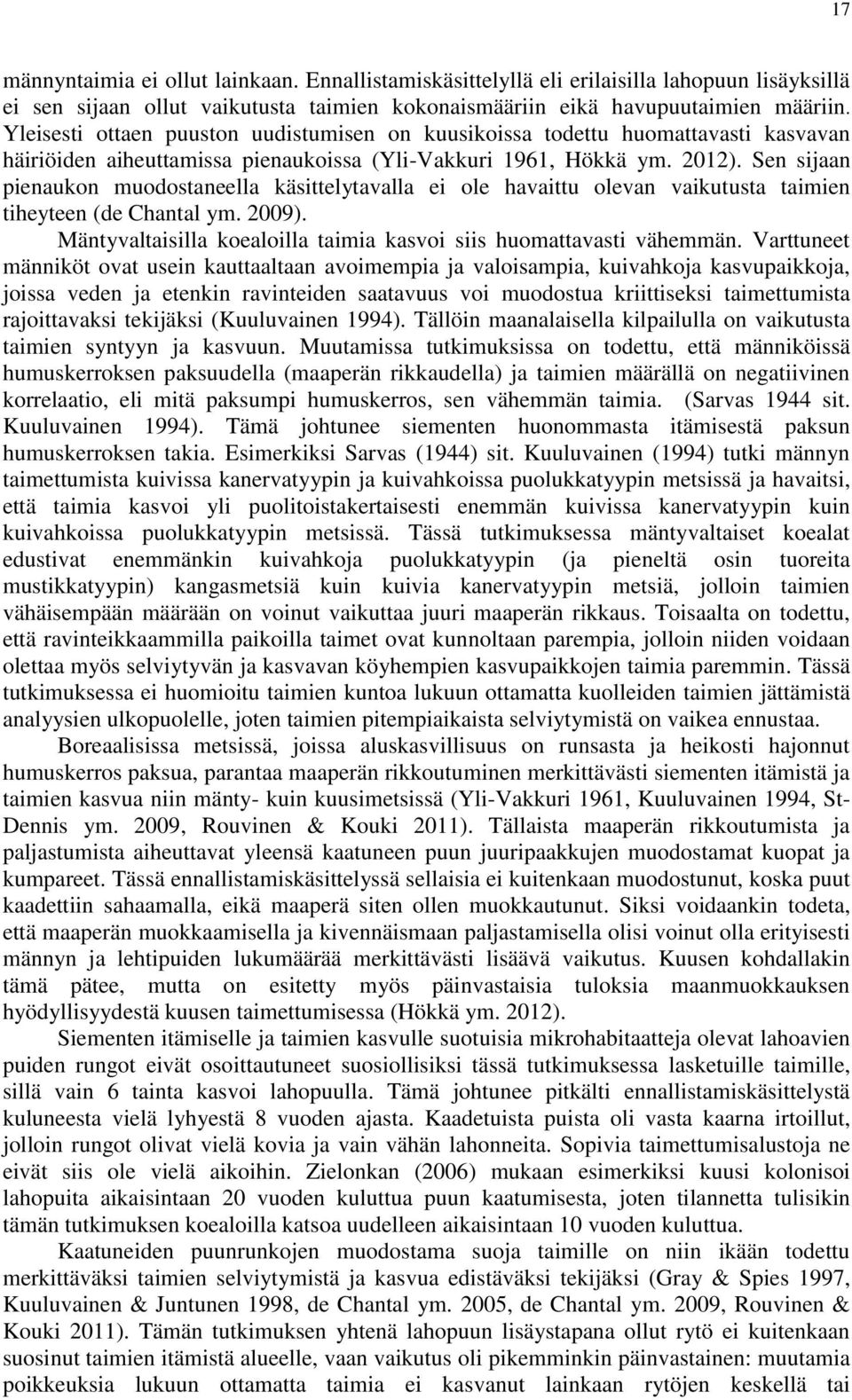 Sen sijaan pienaukon muodostaneella käsittelytavalla ei ole havaittu olevan vaikutusta taimien tiheyteen (de Chantal ym. 2009). Mäntyvaltaisilla koealoilla taimia kasvoi siis huomattavasti vähemmän.