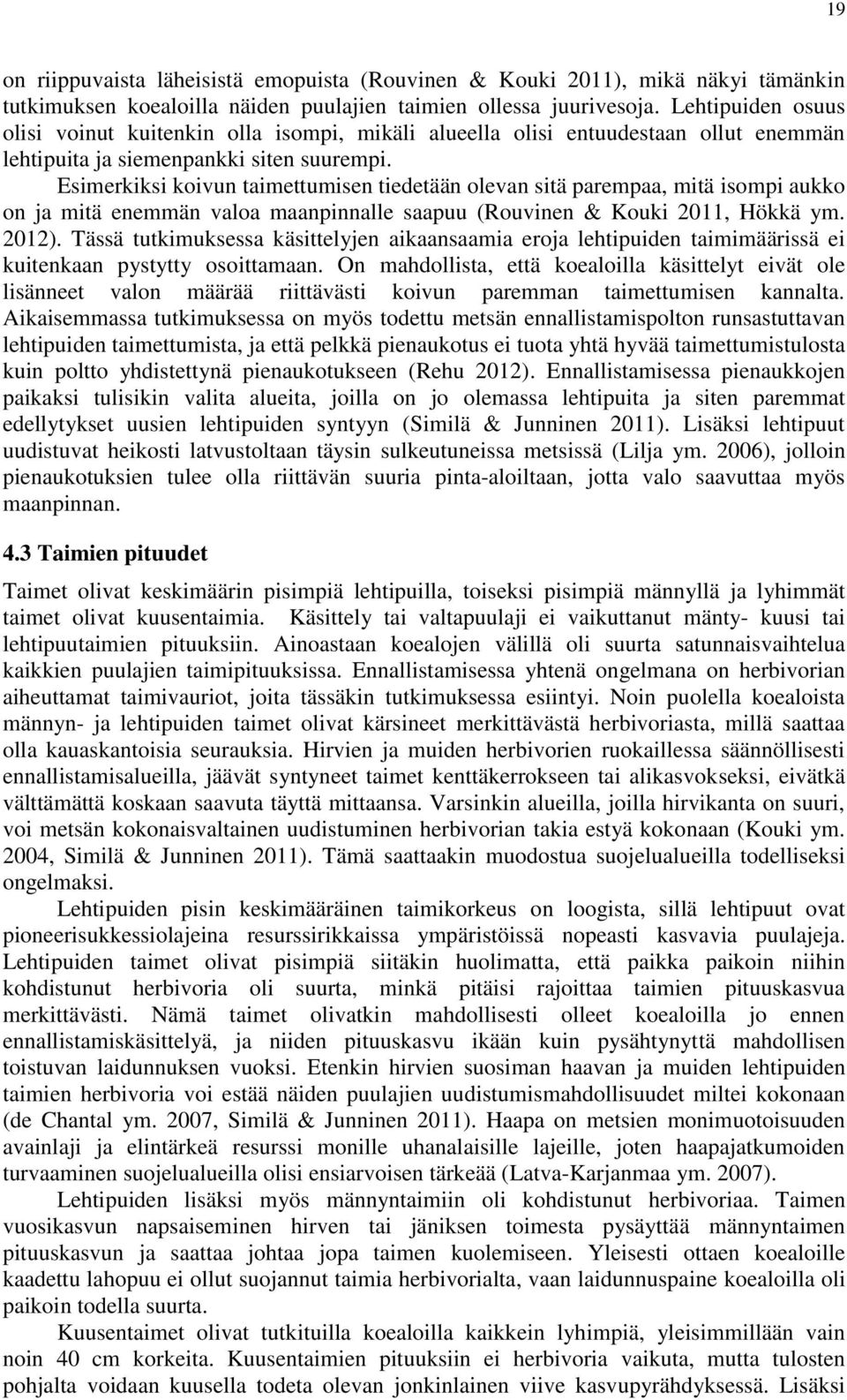 Esimerkiksi koivun taimettumisen tiedetään olevan sitä parempaa, mitä isompi aukko on ja mitä enemmän valoa maanpinnalle saapuu (Rouvinen & Kouki 2011, Hökkä ym. 2012).