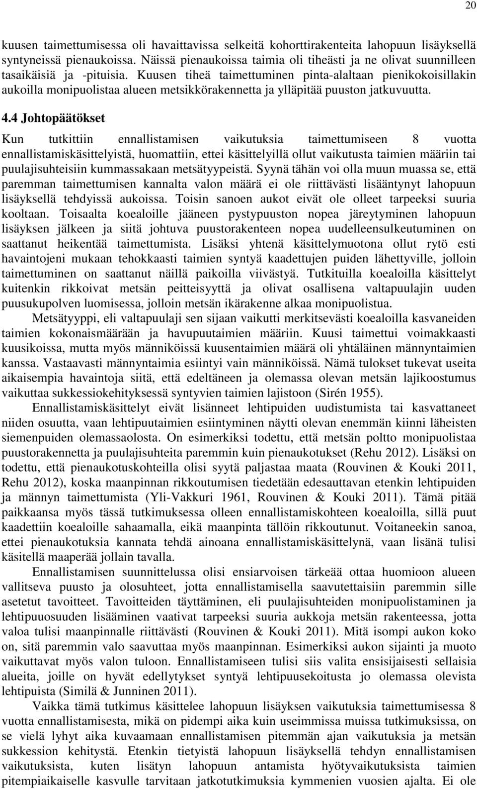 Kuusen tiheä taimettuminen pinta-alaltaan pienikokoisillakin aukoilla monipuolistaa alueen metsikkörakennetta ja ylläpitää puuston jatkuvuutta. 4.