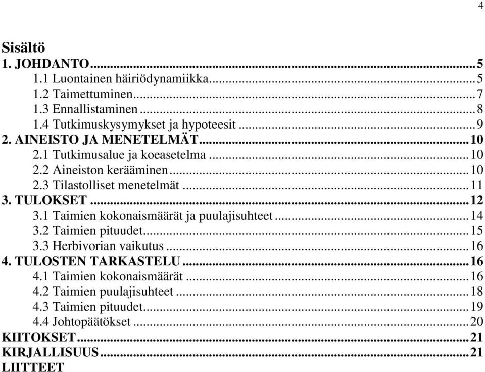 1 Taimien kokonaismäärät ja puulajisuhteet... 14 3.2 Taimien pituudet... 15 3.3 Herbivorian vaikutus... 16 4. TULOSTEN TARKASTELU... 16 4.1 Taimien kokonaismäärät... 16 4.2 Taimien puulajisuhteet.