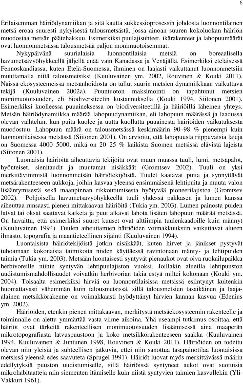 Nykypäivänä suurialaisia luonnontilaisia metsiä on boreaalisella havumetsävyöhykkeellä jäljellä enää vain Kanadassa ja Venäjällä.