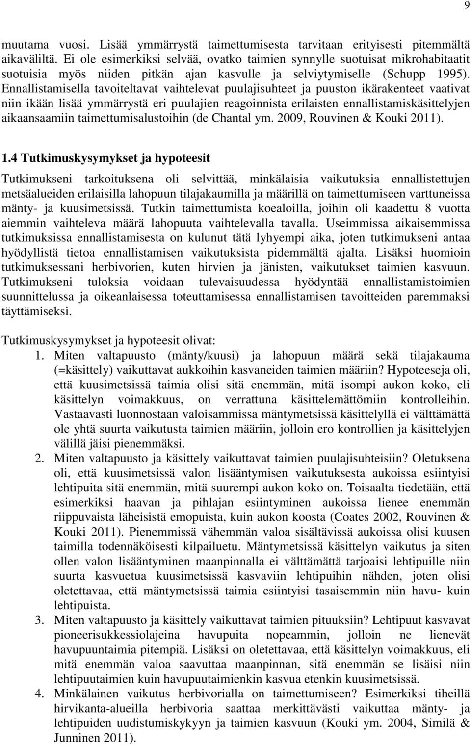 Ennallistamisella tavoiteltavat vaihtelevat puulajisuhteet ja puuston ikärakenteet vaativat niin ikään lisää ymmärrystä eri puulajien reagoinnista erilaisten ennallistamiskäsittelyjen aikaansaamiin