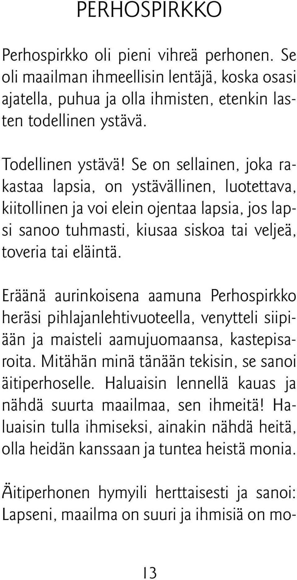 Eräänä aurinkoisena aamuna Perhospirkko heräsi pihlajanlehtivuoteella, venytteli siipiään ja maisteli aamujuomaansa, kastepisaroita. Mitähän minä tänään tekisin, se sanoi äitiperhoselle.