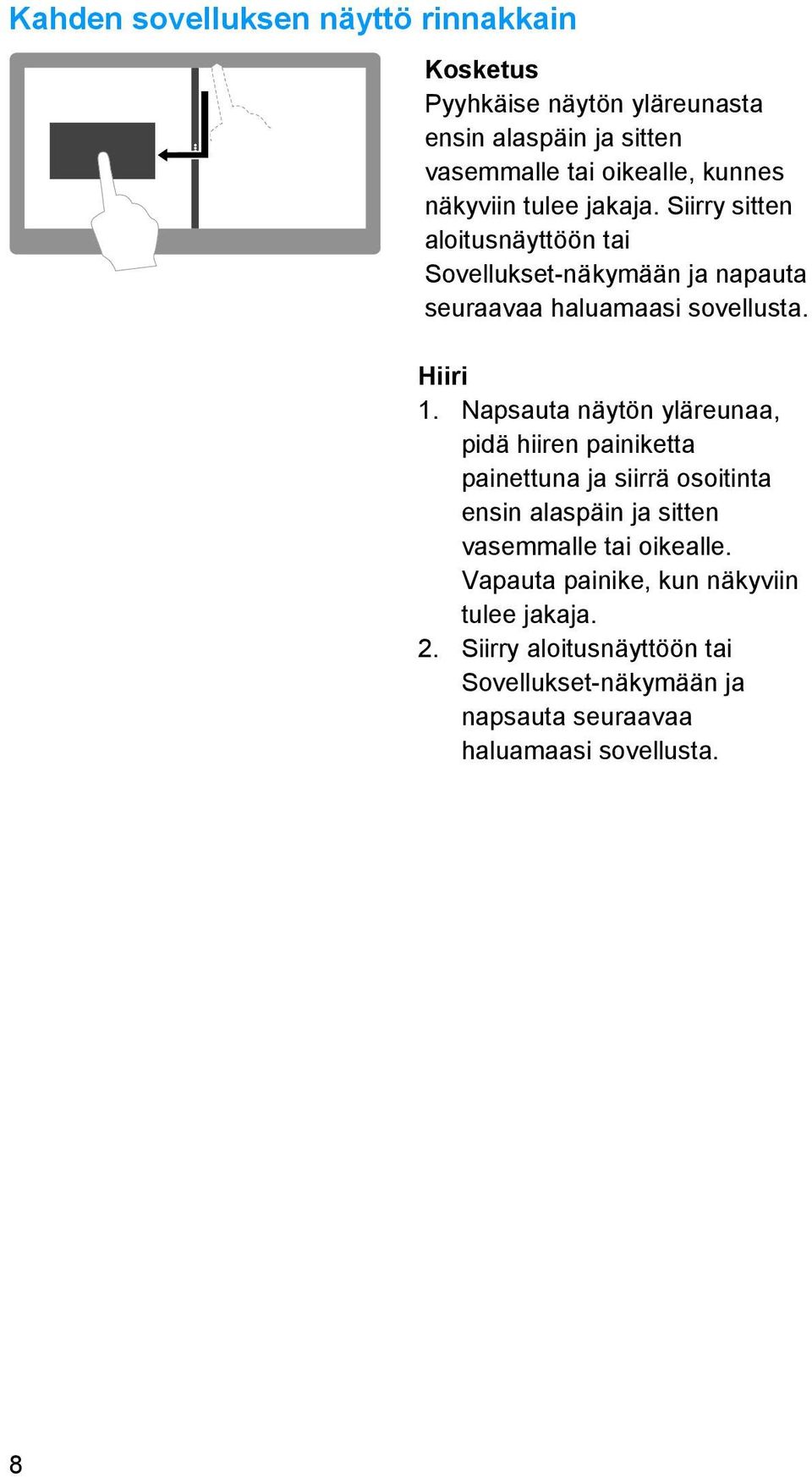 Napsauta näytön yläreunaa, pidä hiiren painiketta painettuna ja siirrä osoitinta ensin alaspäin ja sitten vasemmalle tai oikealle.