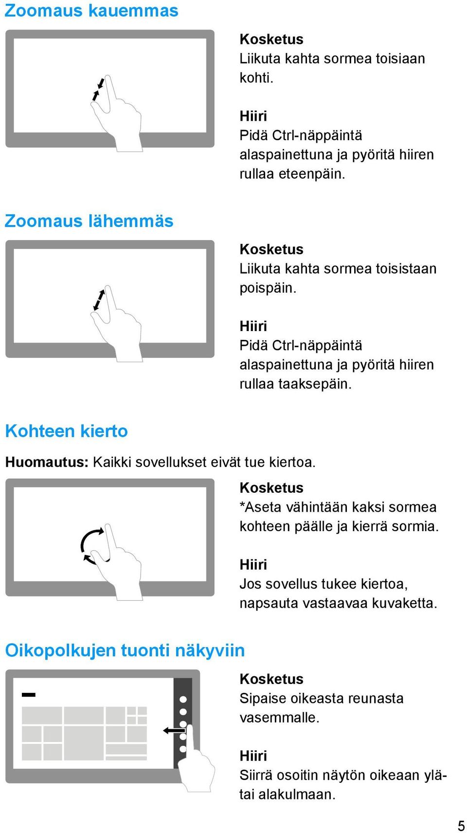 Kohteen kierto Huomautus: Kaikki sovellukset eivät tue kiertoa. *Aseta vähintään kaksi sormea kohteen päälle ja kierrä sormia.