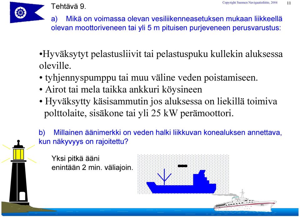 Hyväksytyt pelastusliivit tai pelastuspuku kullekin aluksessa oleville. tyhjennyspumppu tai muu väline veden poistamiseen.