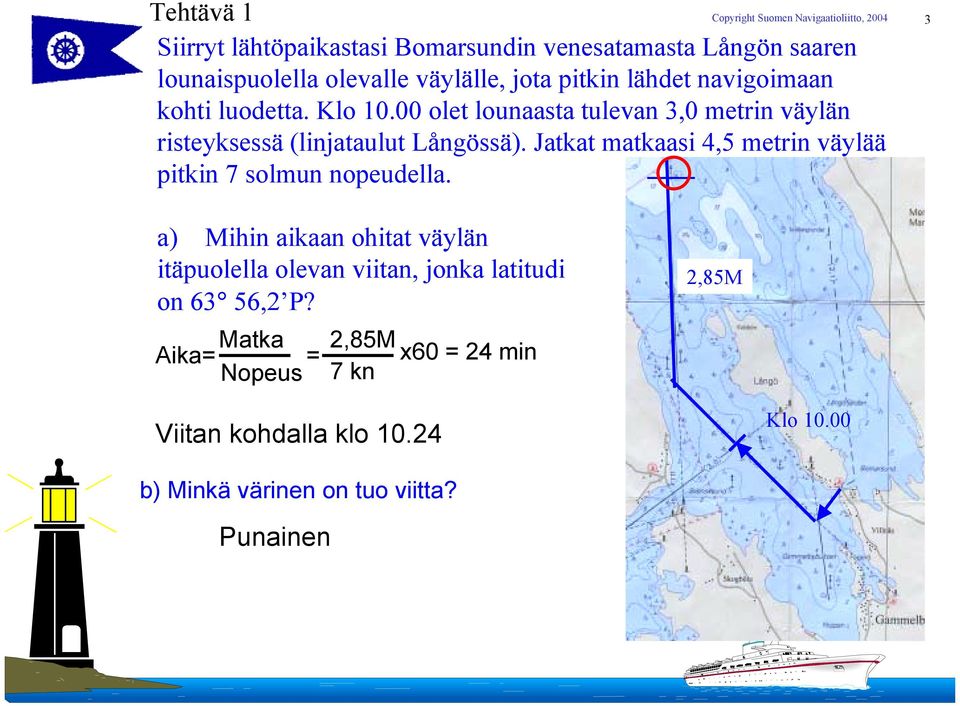 Jatkat matkaasi 4,5 metrin väylää pitkin 7 solmun nopeudella.