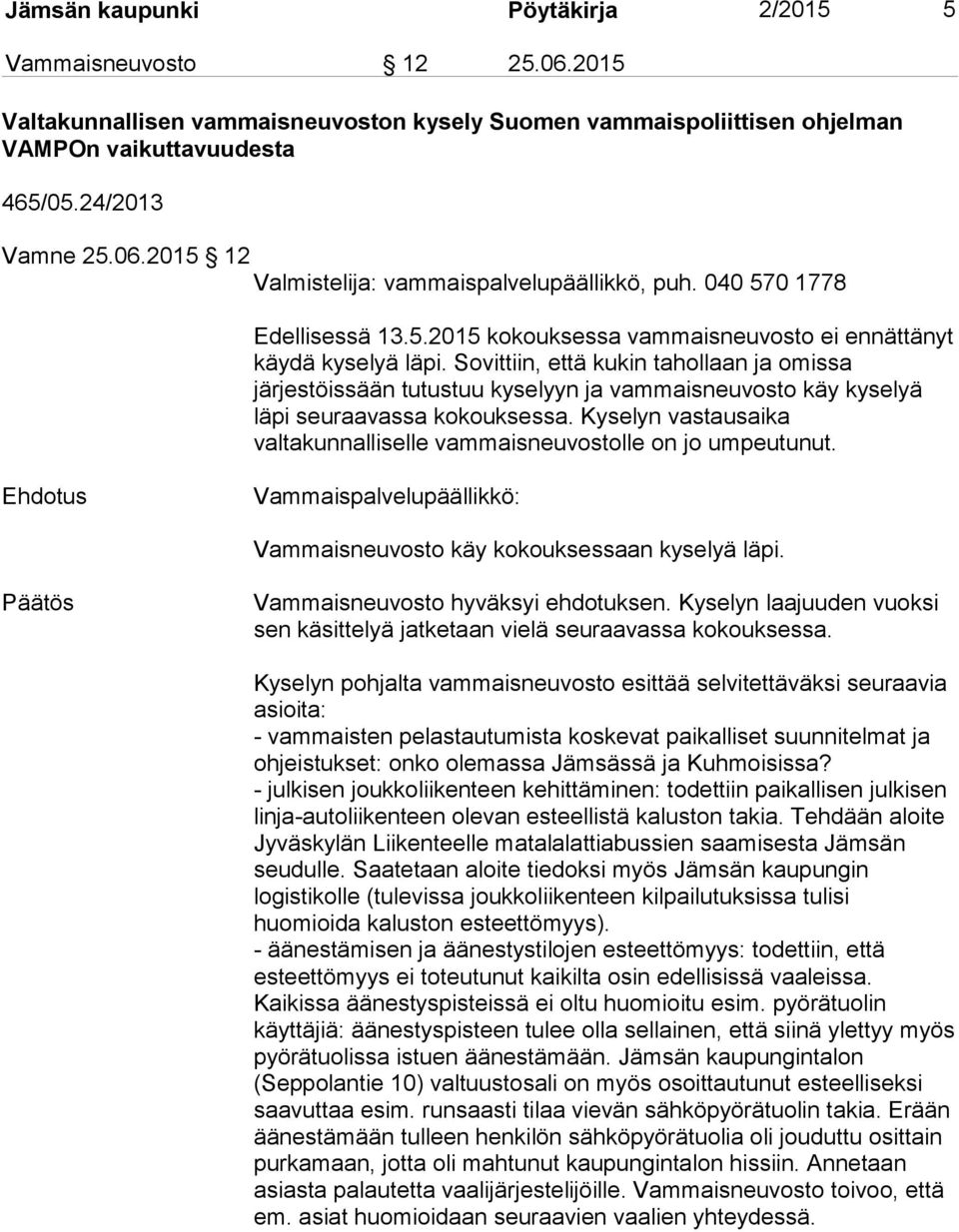 Sovittiin, että kukin tahollaan ja omissa järjestöissään tutustuu kyselyyn ja vammaisneuvosto käy kyselyä läpi seuraavassa kokouksessa.