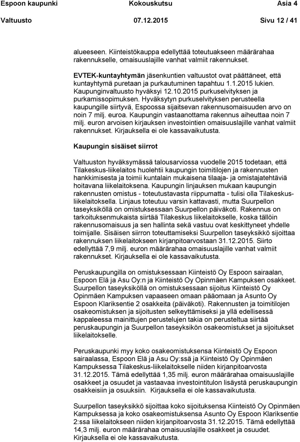 2015 purkuselvityksen ja purkamissopimuksen. Hyväksytyn purkuselvityksen perusteella kaupungille siirtyvä, Espoossa sijaitsevan rakennusomaisuuden arvo on noin 7 milj. euroa.