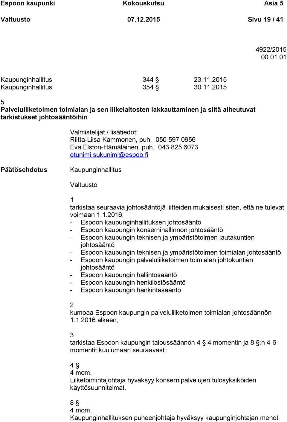 2015 5 Palveluliiketoimen toimialan ja sen liikelaitosten lakkauttaminen ja siitä aiheutuvat tarkistukset johtosääntöihin Valmistelijat / lisätiedot: Riitta-Liisa Kammonen, puh.