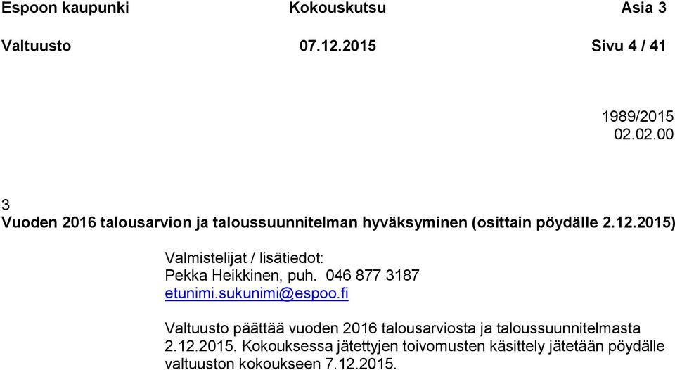 2015) Valmistelijat / lisätiedot: Pekka Heikkinen, puh. 046 877 3187 etunimi.sukunimi@espoo.