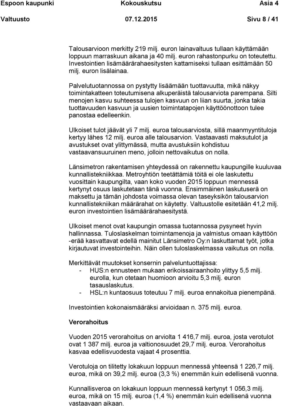 Palvelutuotannossa on pystytty lisäämään tuottavuutta, mikä näkyy toimintakatteen toteutumisena alkuperäistä talousarviota parempana.