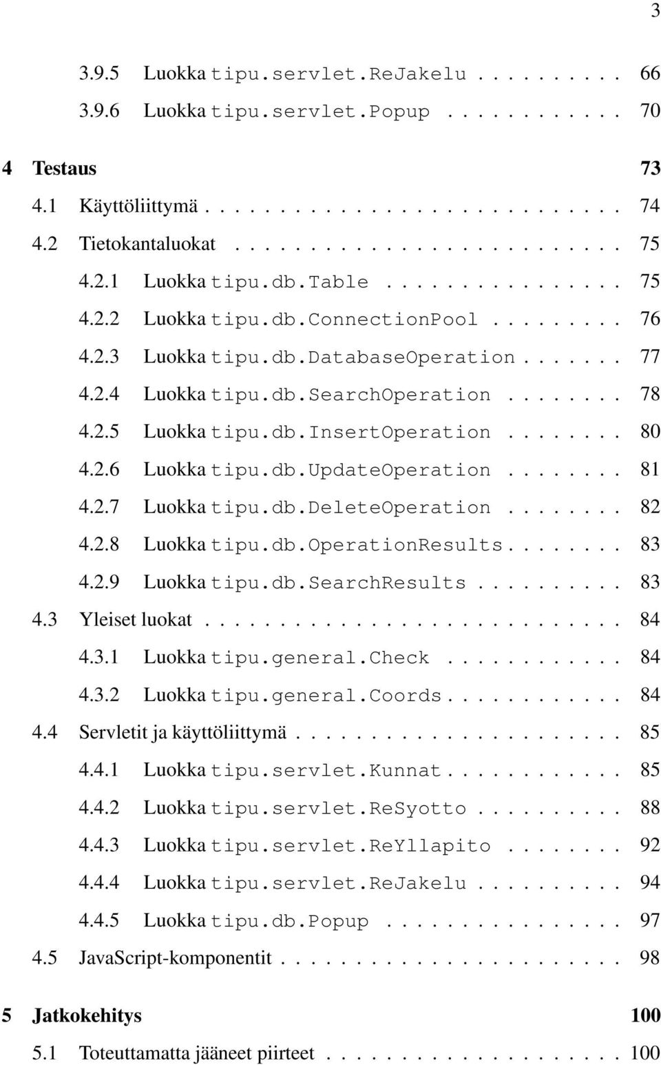 db.insertoperation........ 80 4.2.6 Luokka tipu.db.updateoperation........ 81 4.2.7 Luokka tipu.db.deleteoperation........ 82 4.2.8 Luokka tipu.db.operationresults........ 83 4.2.9 Luokka tipu.db.searchresults.