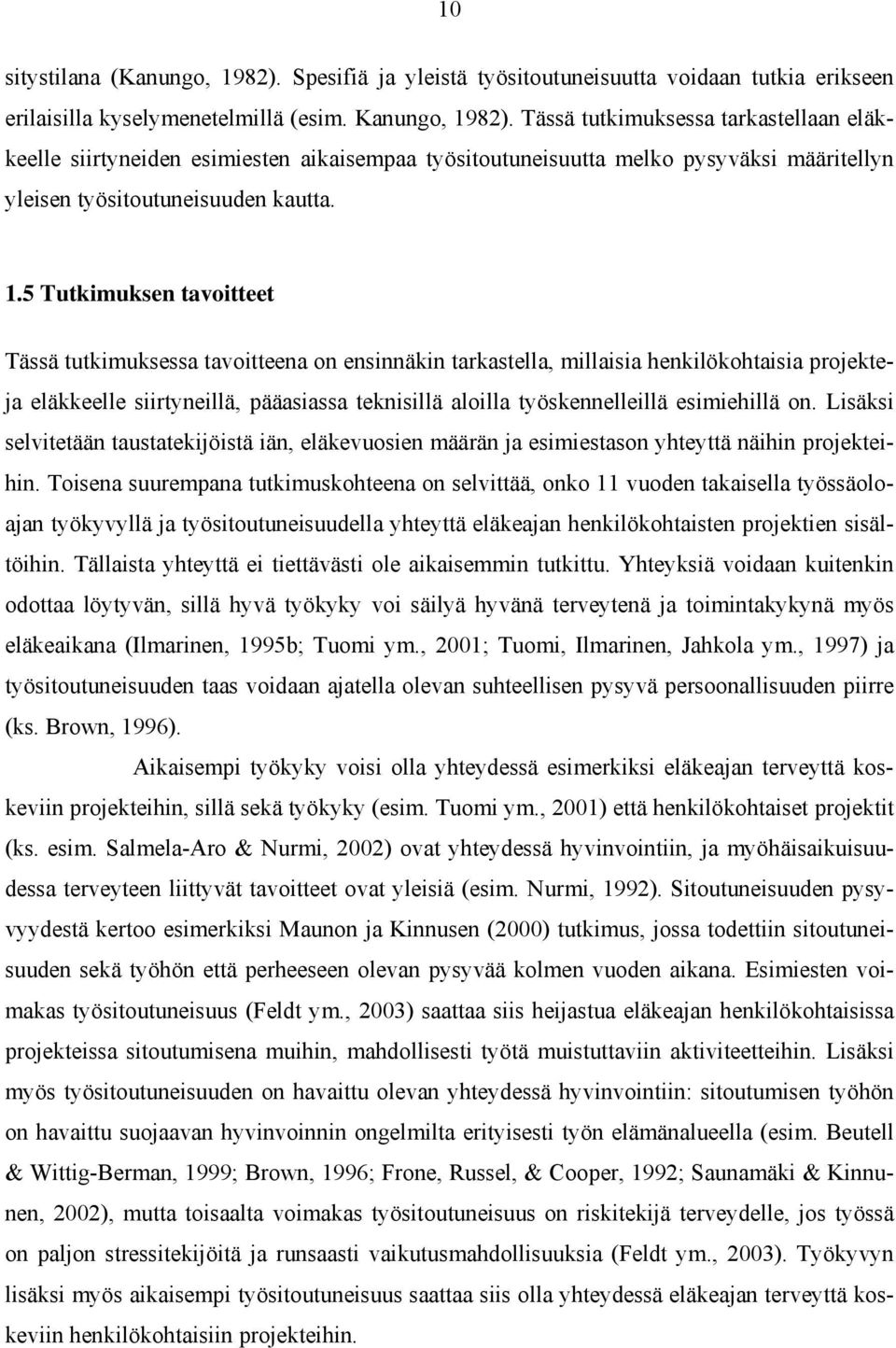 5 Tutkimuksen tavoitteet Tässä tutkimuksessa tavoitteena on ensinnäkin tarkastella, millaisia henkilökohtaisia projekteja eläkkeelle siirtyneillä, pääasiassa teknisillä aloilla työskennelleillä