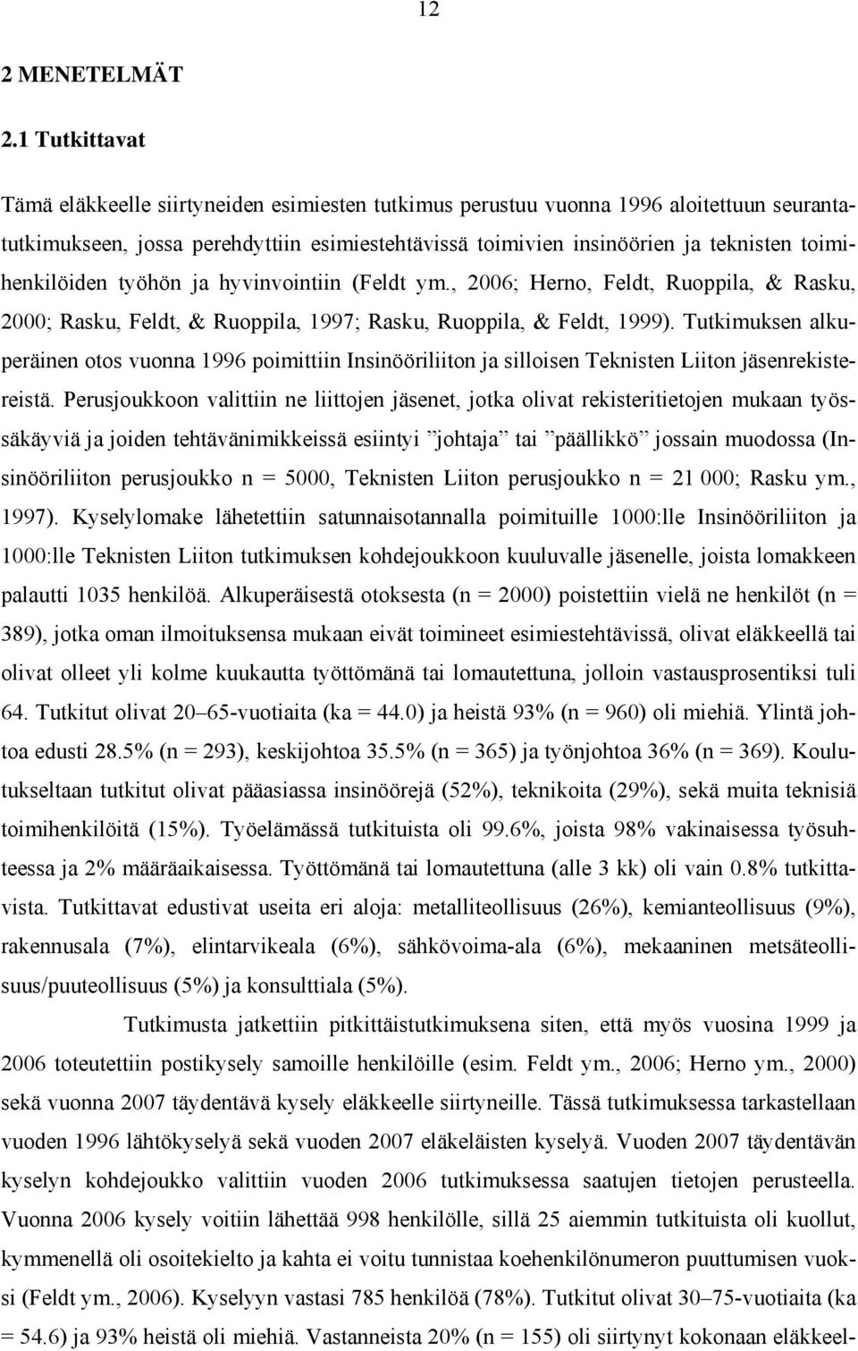 toimihenkilöiden työhön ja hyvinvointiin (Feldt ym., 2006; Herno, Feldt, Ruoppila, & Rasku, 2000; Rasku, Feldt, & Ruoppila, 1997; Rasku, Ruoppila, & Feldt, 1999).