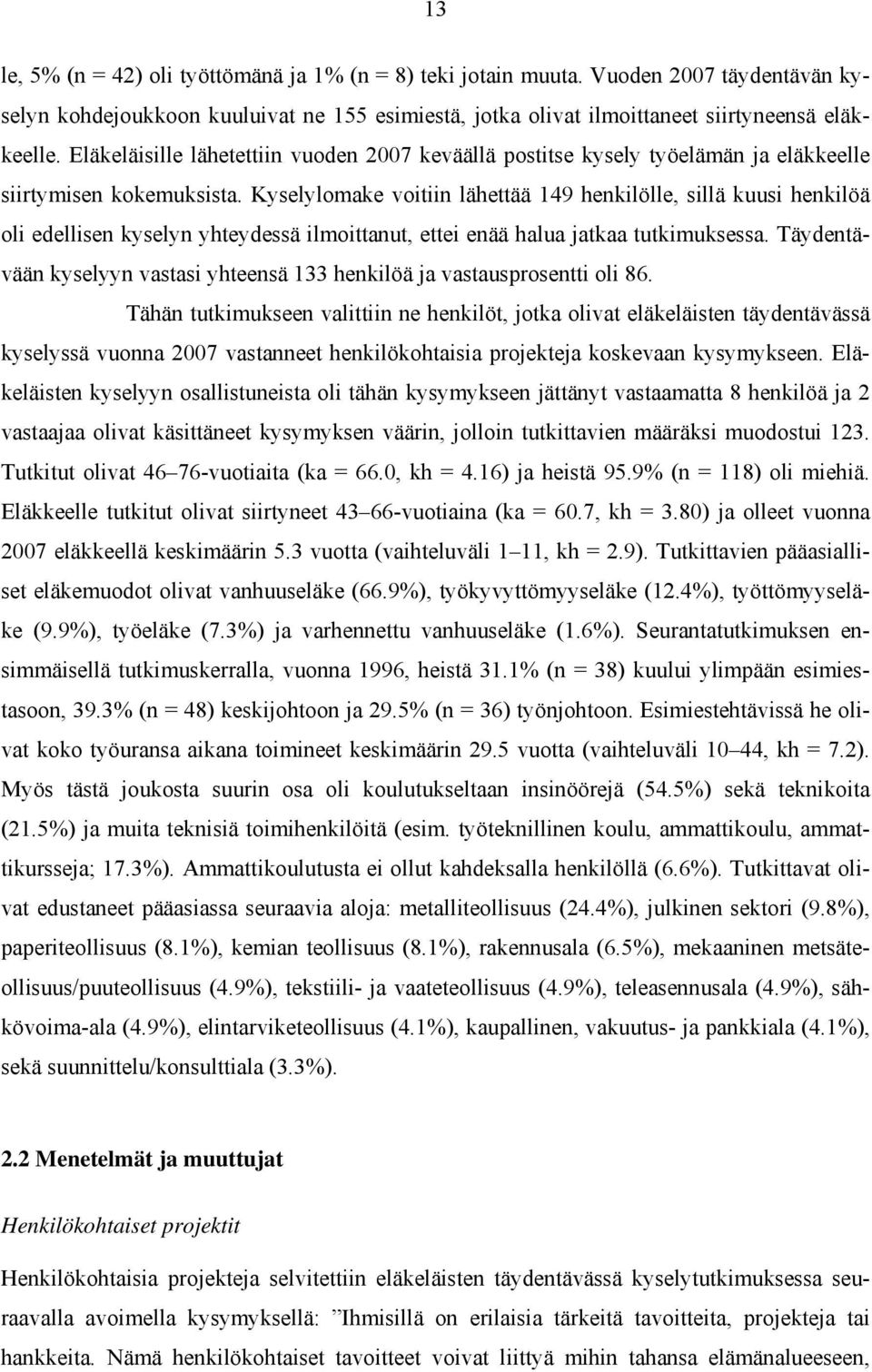 Kyselylomake voitiin lähettää 149 henkilölle, sillä kuusi henkilöä oli edellisen kyselyn yhteydessä ilmoittanut, ettei enää halua jatkaa tutkimuksessa.