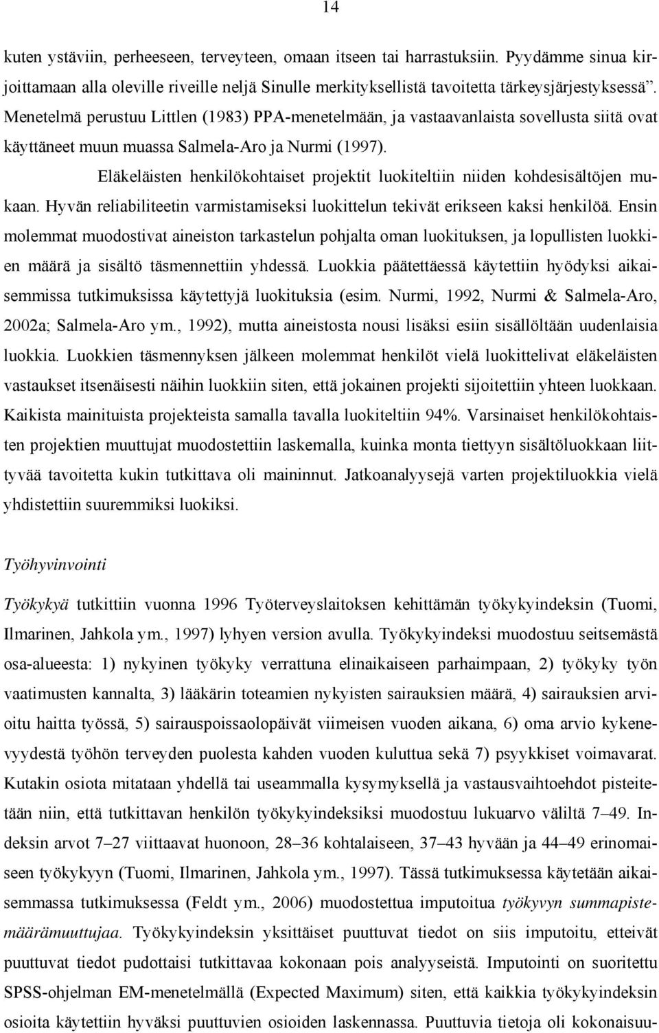 Eläkeläisten henkilökohtaiset projektit luokiteltiin niiden kohdesisältöjen mukaan. Hyvän reliabiliteetin varmistamiseksi luokittelun tekivät erikseen kaksi henkilöä.