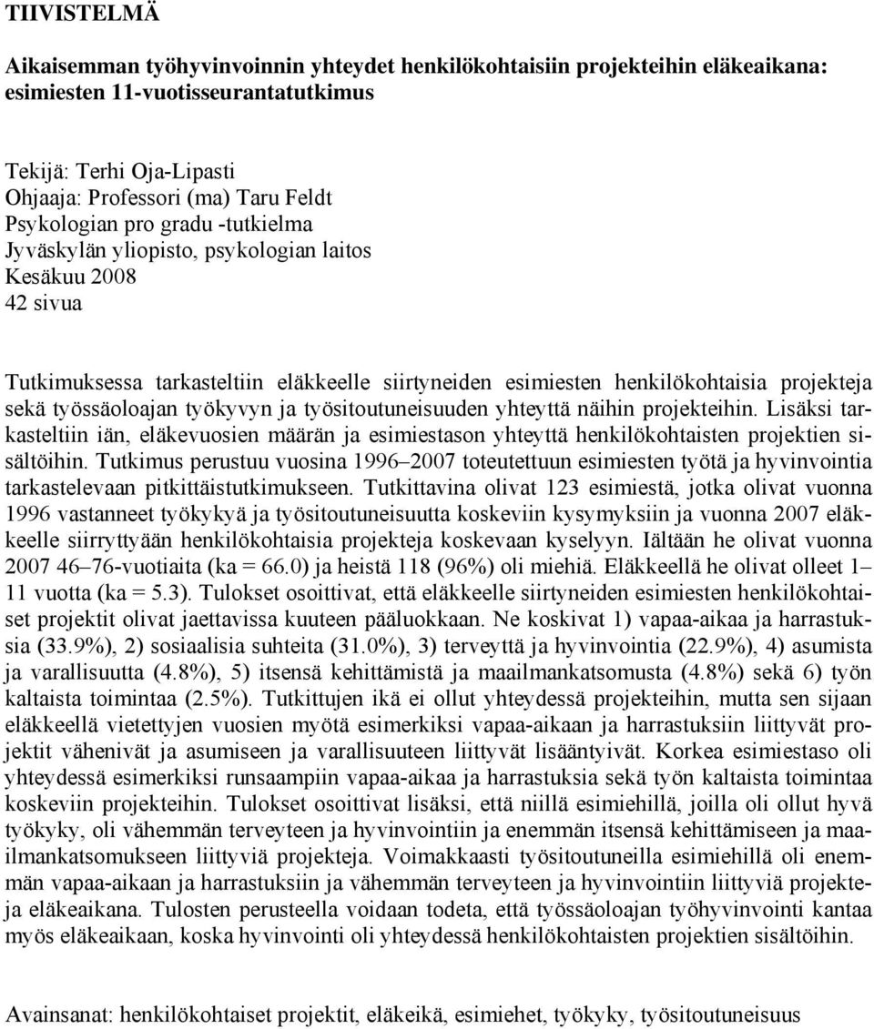 työssäoloajan työkyvyn ja työsitoutuneisuuden yhteyttä näihin projekteihin. Lisäksi tarkasteltiin iän, eläkevuosien määrän ja esimiestason yhteyttä henkilökohtaisten projektien sisältöihin.