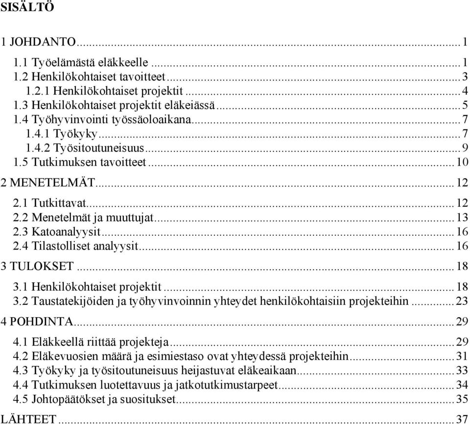 3 Katoanalyysit...16 2.4 Tilastolliset analyysit...16 3 TULOKSET...18 3.1 Henkilökohtaiset projektit...18 3.2 Taustatekijöiden ja työhyvinvoinnin yhteydet henkilökohtaisiin projekteihin...23 4 POHDINTA.