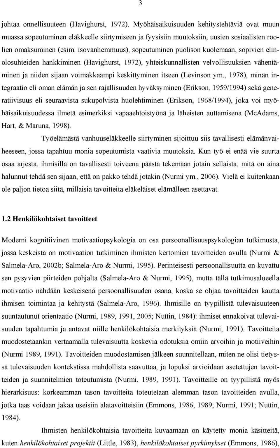 isovanhemmuus), sopeutuminen puolison kuolemaan, sopivien elinolosuhteiden hankkiminen (Havighurst, 1972), yhteiskunnallisten velvollisuuksien vähentäminen ja niiden sijaan voimakkaampi keskittyminen