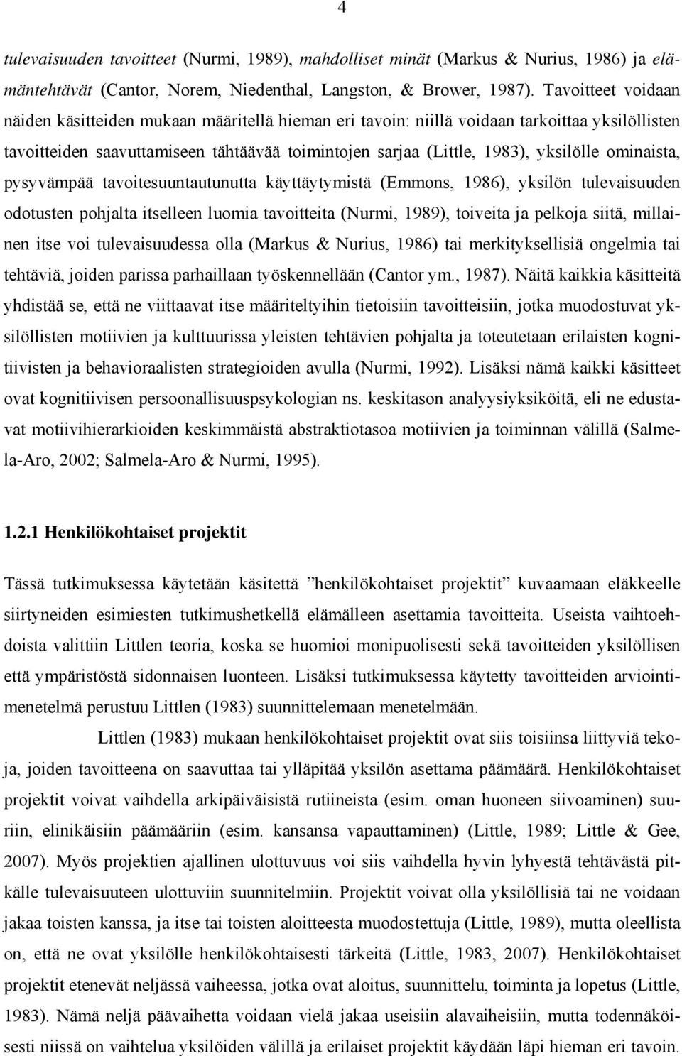 ominaista, pysyvämpää tavoitesuuntautunutta käyttäytymistä (Emmons, 1986), yksilön tulevaisuuden odotusten pohjalta itselleen luomia tavoitteita (Nurmi, 1989), toiveita ja pelkoja siitä, millainen