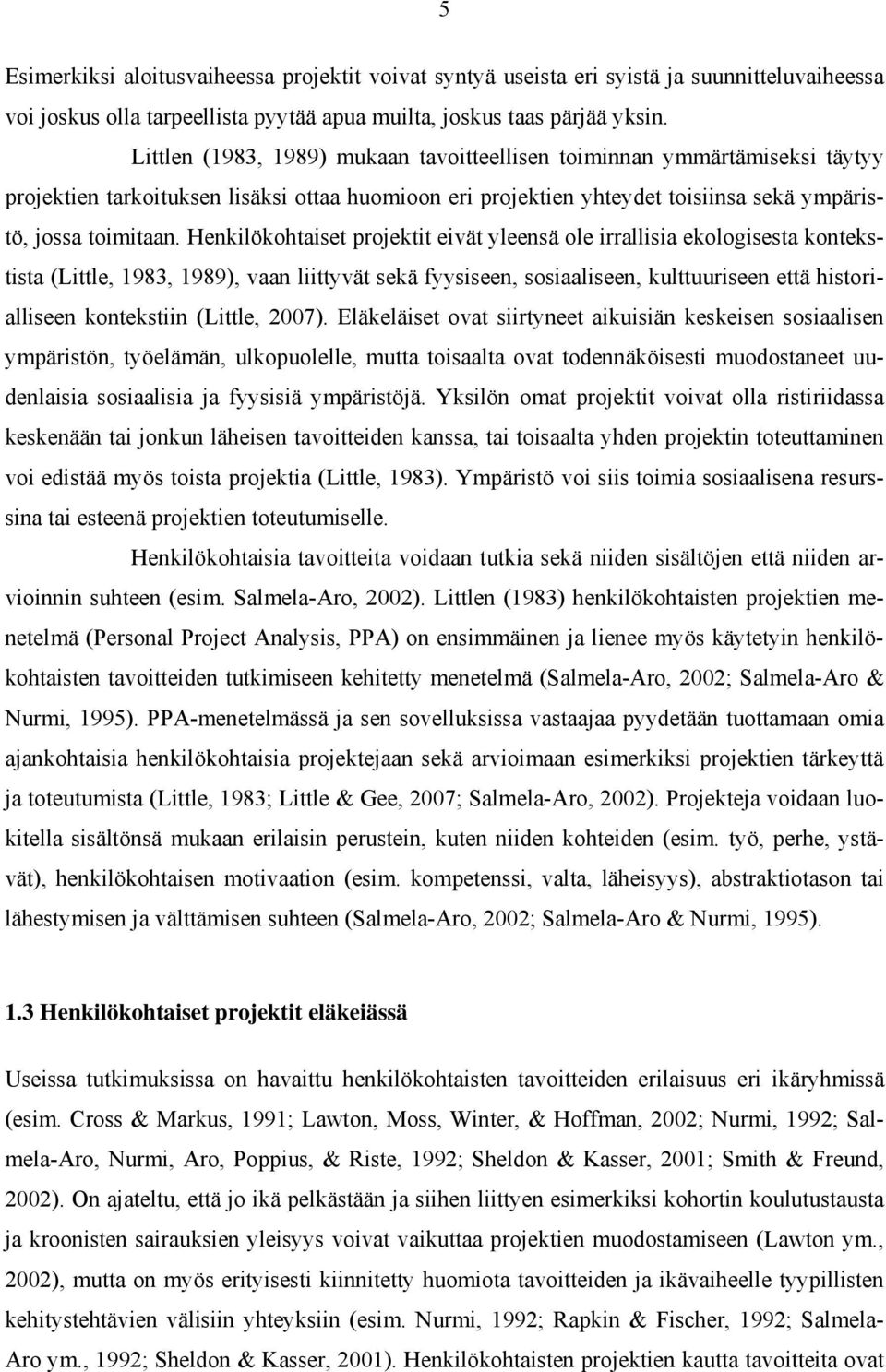 Henkilökohtaiset projektit eivät yleensä ole irrallisia ekologisesta kontekstista (Little, 1983, 1989), vaan liittyvät sekä fyysiseen, sosiaaliseen, kulttuuriseen että historialliseen kontekstiin