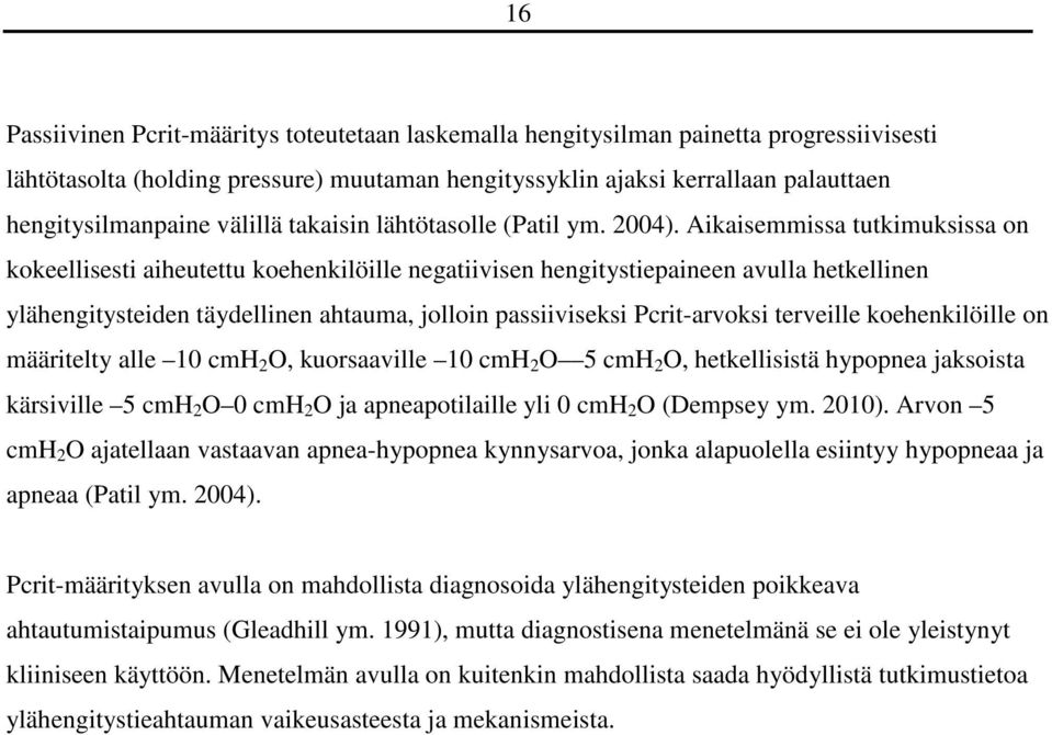 Aikaisemmissa tutkimuksissa on kokeellisesti aiheutettu koehenkilöille negatiivisen hengitystiepaineen avulla hetkellinen ylähengitysteiden täydellinen ahtauma, jolloin passiiviseksi Pcrit-arvoksi