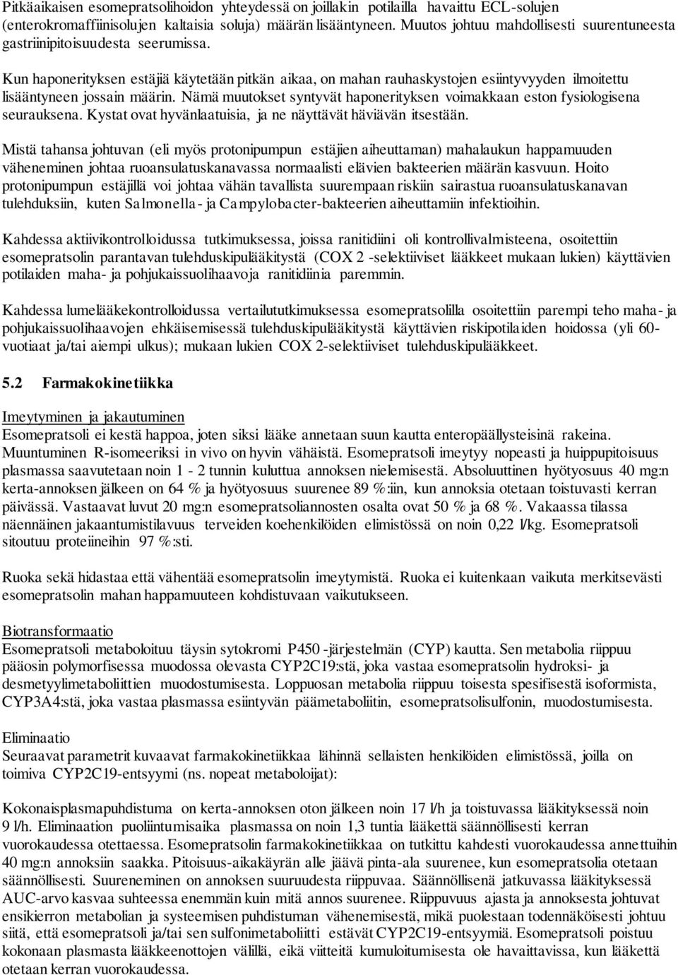 Kun haponerityksen estäjiä käytetään pitkän aikaa, on mahan rauhaskystojen esiintyvyyden ilmoitettu lisääntyneen jossain määrin.