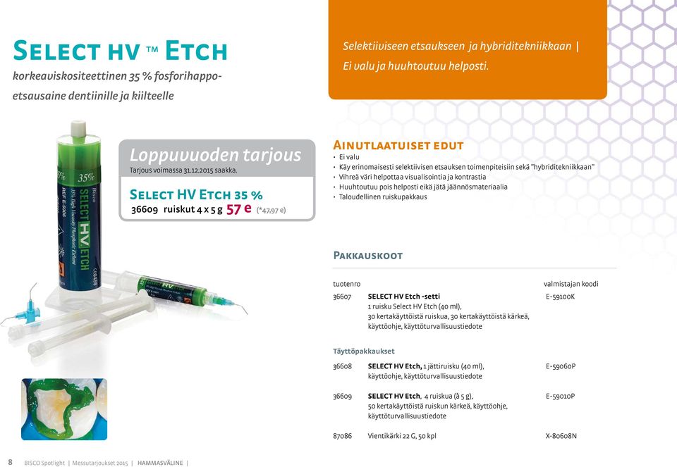 Select HV Etch 35 % 36609 ruiskut 4 x 5 g 57 e (*47,97 e) Ei valu Käy erinomaisesti selektiivisen etsauksen toimenpiteisiin sekä hybriditekniikkaan Vihreä väri helpottaa visualisointia ja kontrastia