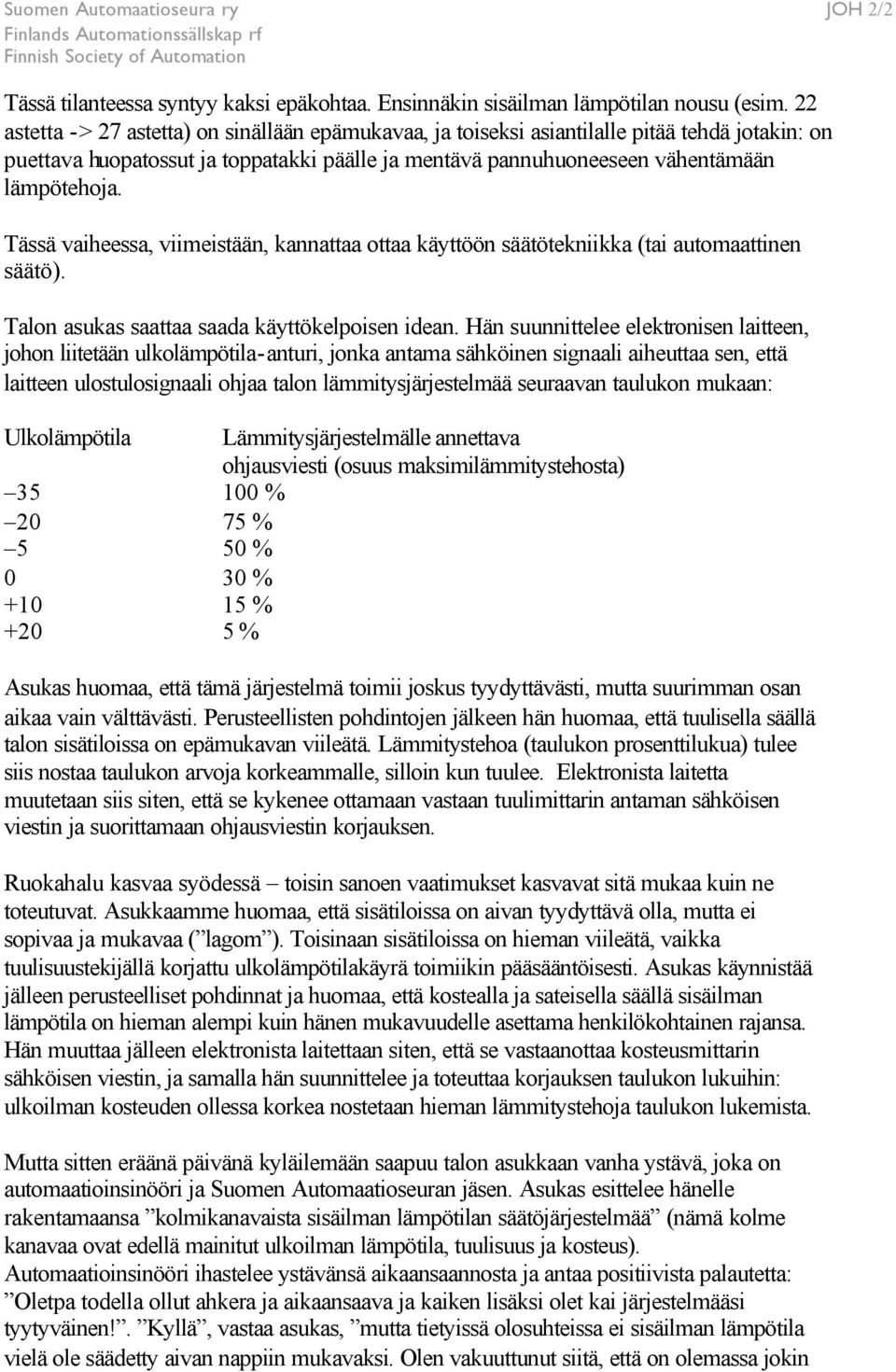 Tässä vaiheessa, viimeistään, kannattaa ottaa käyttöön säätötekniikka (tai automaattinen säätö). Talon asukas saattaa saada käyttökelpoisen idean.