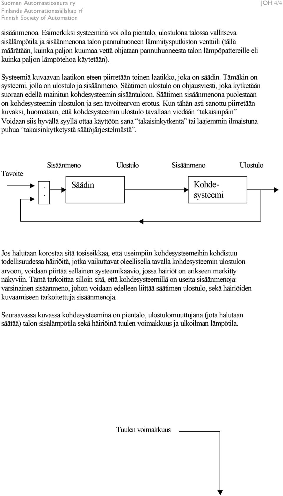 ohjataan pannuhuoneesta talon lämpöpattereille eli kuinka paljon lämpötehoa käytetään). Systeemiä kuvaavan laatikon eteen piirretään toinen laatikko, joka on säädin.