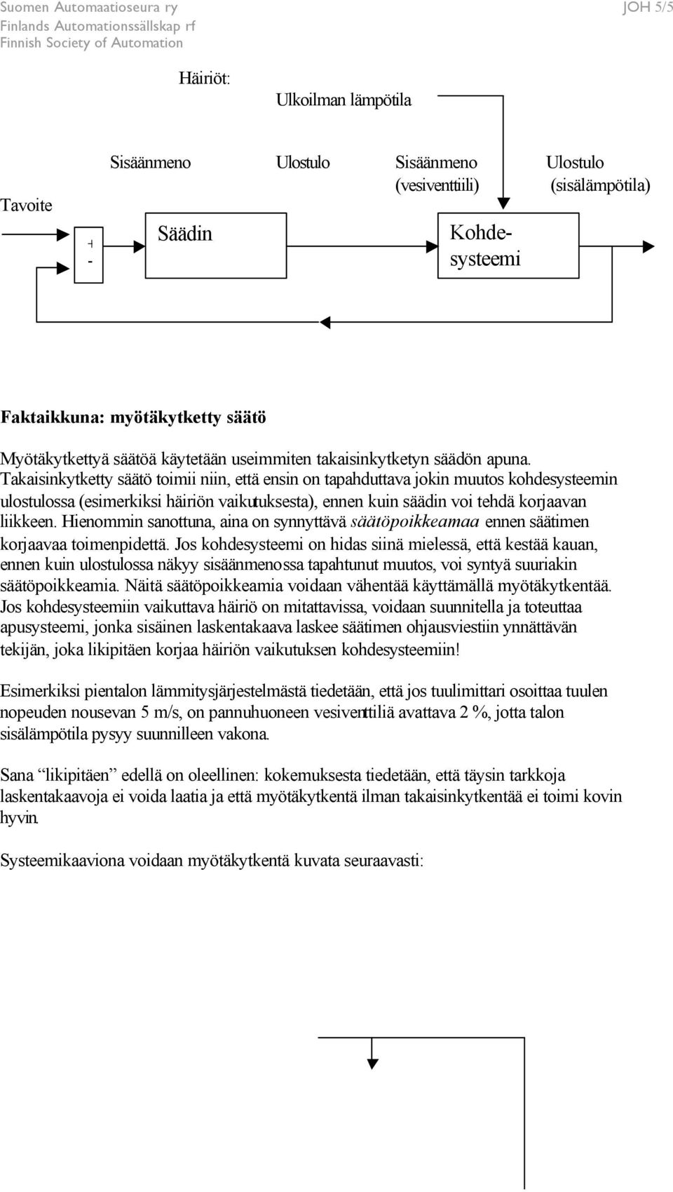 Takaisinkytketty säätö toimii niin, että ensin on tapahduttava jokin muutos kohdesysteemin ulostulossa (esimerkiksi häiriön vaikutuksesta), ennen kuin säädin voi tehdä korjaavan liikkeen.
