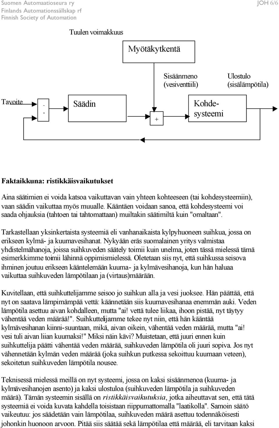 Kääntäen voidaan sanoa, että kohdesysteemi voi saada ohjauksia (tahtoen tai tahtomattaan) muiltakin säätimiltä kuin "omaltaan".