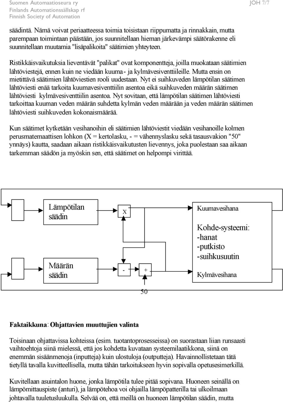 säätimien yhteyteen. Ristikkäisvaikutuksia lieventävät "palikat" ovat komponentteja, joilla muokataan säätimien lähtöviestejä, ennen kuin ne viedään kuuma ja kylmävesiventtiileille.
