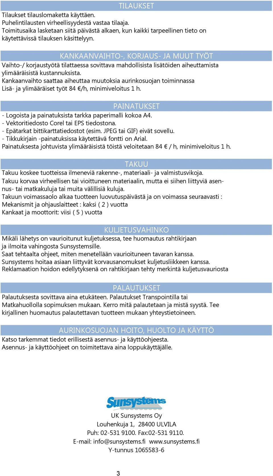 KANKAANVAIHTO-, KORJAUS- JA MUUT TYÖT Vaihto-/ korjaustyötä tilattaessa sovittava mahdollisista lisätöiden aiheuttamista ylimääräisistä kustannuksista.