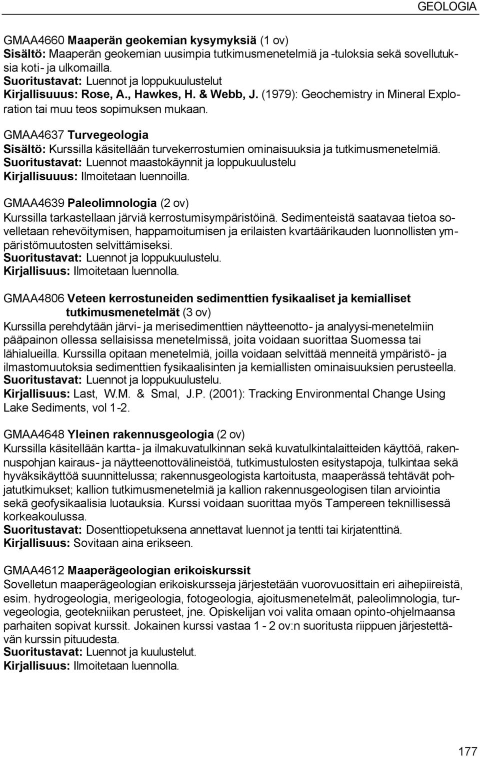 GMAA4637 Turvegeologia Sisältö: Kurssilla käsitellään turvekerrostumien ominaisuuksia ja tutkimusmenetelmiä.
