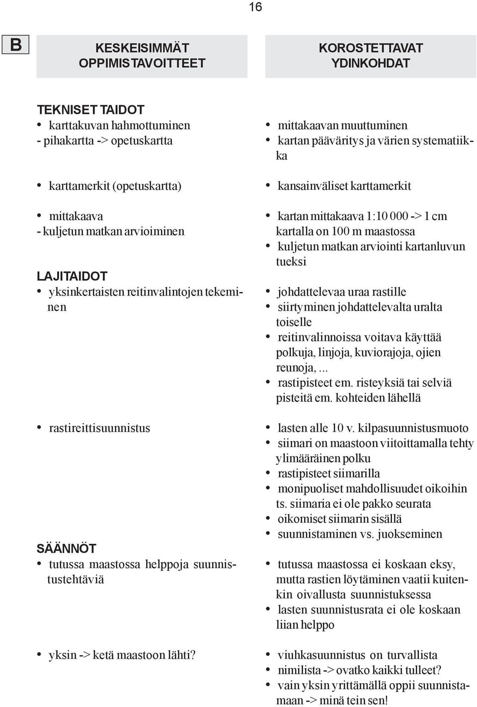 mittakaavan muuttuminen kartan pääväritys ja värien systematiikka kansainväliset karttamerkit kartan mittakaava 1:10 000 -> 1 cm kartalla on 100 m maastossa kuljetun matkan arviointi kartanluvun